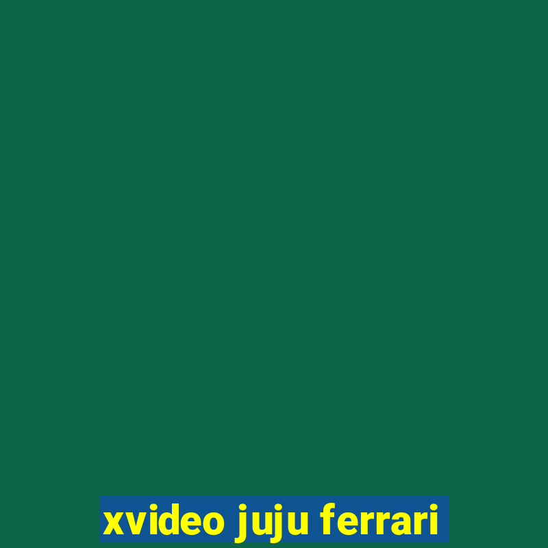 xvideo juju ferrari